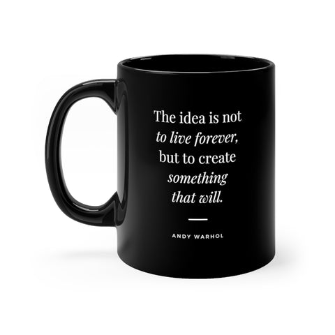 The idea is not to live forever... - 11oz Black Mug (Andy Warhol quote)