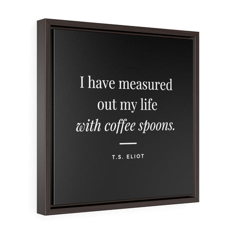I have measured out my life with coffee spoons (black) -  Framed Gallery Wrap Canvas