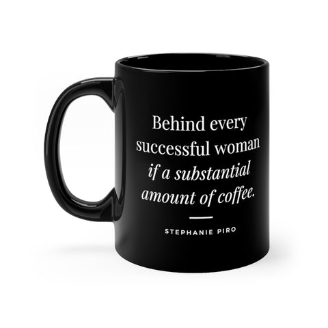 Behind every successful woman is a substantial amount of coffee - 11oz Black Mug (Stephanie Piro quote)