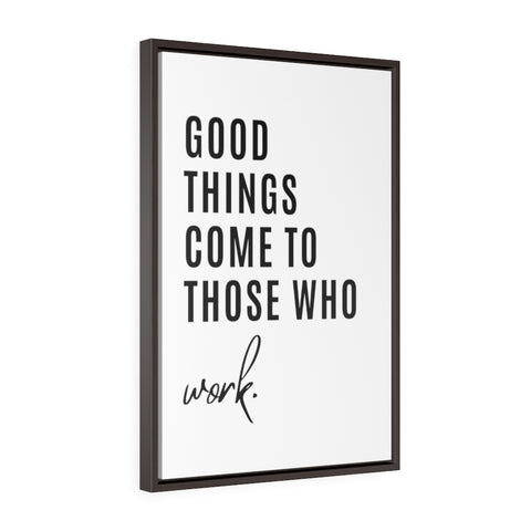 Good things come to those who work - Framed Gallery Wrap Canvas (Portrait)