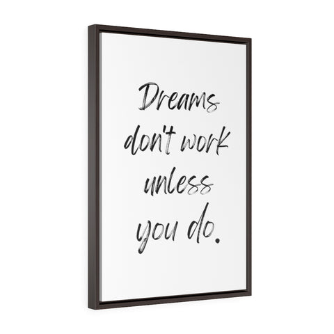 Dreams Don't Work Unless You Do - Framed Gallery Wrap Canvas (Portrait)
