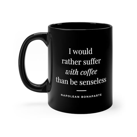 I would rather suffer with coffee  - 11oz Black Mug (Napolean Bonaparte quote)