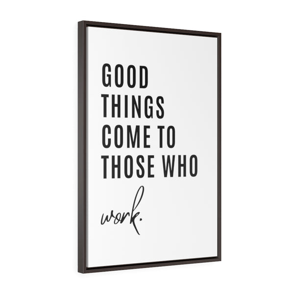 Good things come to those who work - Framed Gallery Wrap Canvas (Portrait)