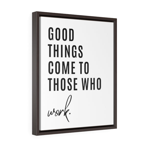 Good things come to those who work - Framed Gallery Wrap Canvas (Portrait)