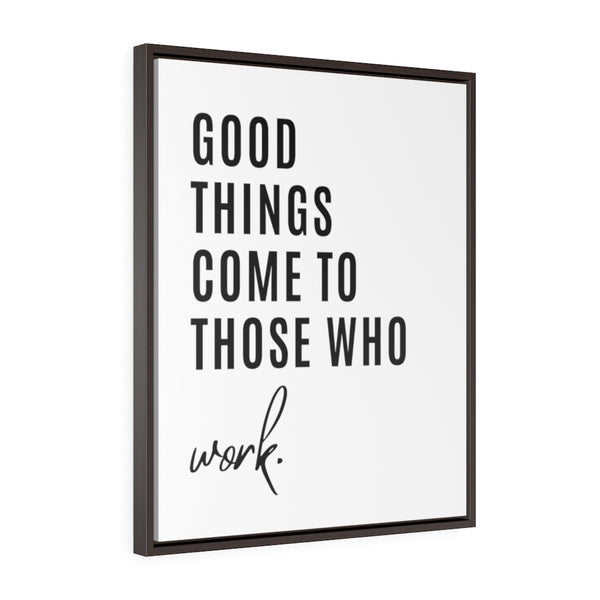 Good things come to those who work - Framed Gallery Wrap Canvas (Portrait)