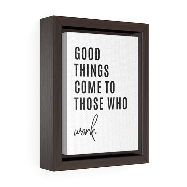 Good things come to those who work - Framed Gallery Wrap Canvas (Portrait)