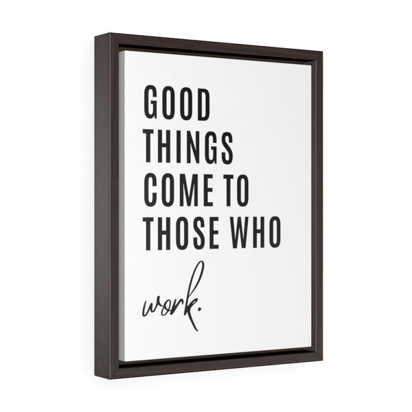 Good things come to those who work - Framed Gallery Wrap Canvas (Portrait)