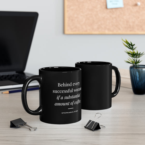 Behind every successful woman is a substantial amount of coffee - 11oz Black Mug (Stephanie Piro quote)