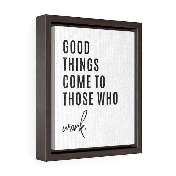 Good things come to those who work - Framed Gallery Wrap Canvas (Portrait)