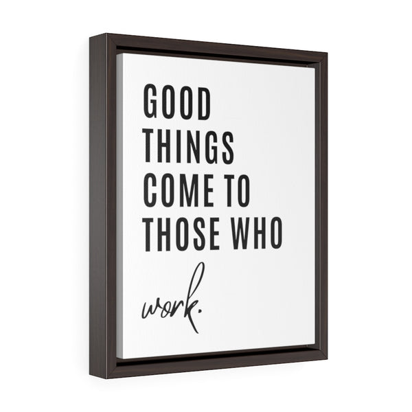 Good things come to those who work - Framed Gallery Wrap Canvas (Portrait)