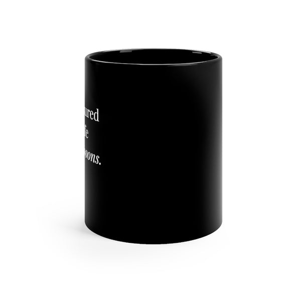 I have measured out my life with coffee spoons  - 11oz Black Mug (T.S. Eliot quote)