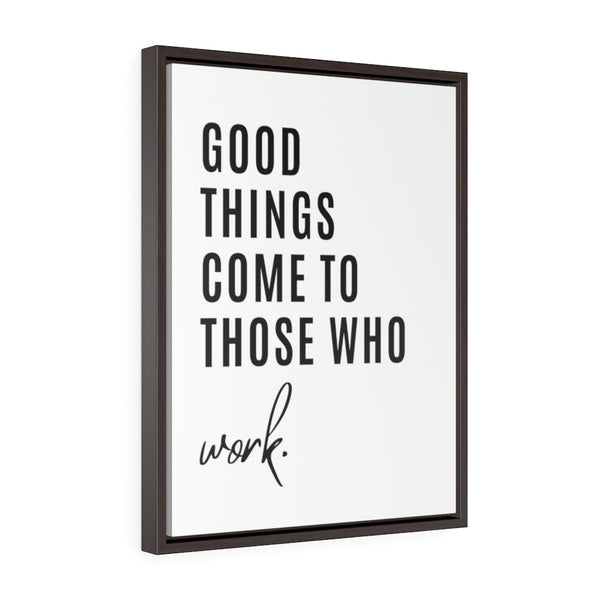 Good things come to those who work - Framed Gallery Wrap Canvas (Portrait)